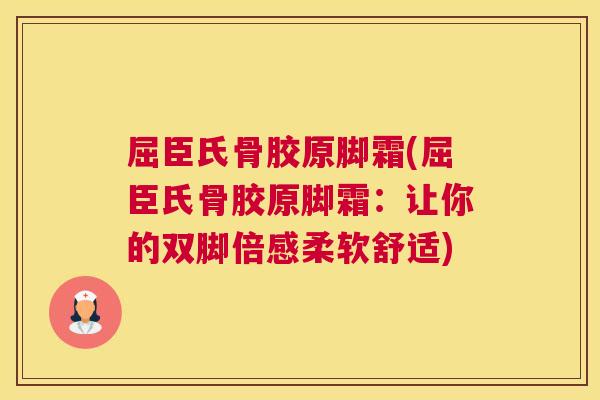 屈臣氏骨胶原脚霜(屈臣氏骨胶原脚霜：让你的双脚倍感柔软舒适)