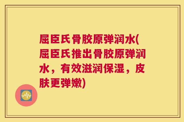 屈臣氏骨胶原弹润水(屈臣氏推出骨胶原弹润水,有效滋润保湿,更弹嫩) 屈臣氏骨胶原弹润水(屈臣氏推出骨胶原弹润水,有效滋润保湿,更弹嫩)