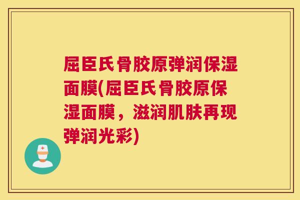 屈臣氏骨胶原弹润保湿面膜(屈臣氏骨胶原保湿面膜，滋润肌肤再现弹润光彩)