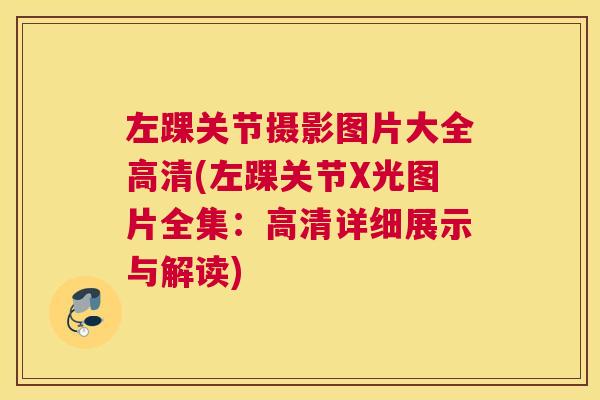 左踝关节摄影图片大全高清(左踝关节X光图片全集：高清详细展示与解读)