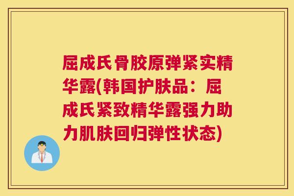 屈成氏骨胶原弹紧实精华露(韩国护肤品：屈成氏紧致精华露强力助力肌肤回归弹性状态)