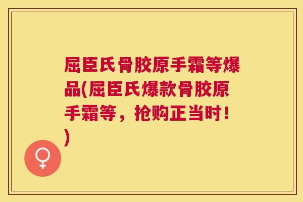 屈臣氏骨胶原手霜等爆品(屈臣氏爆款骨胶原手霜等，抢购正当时！)