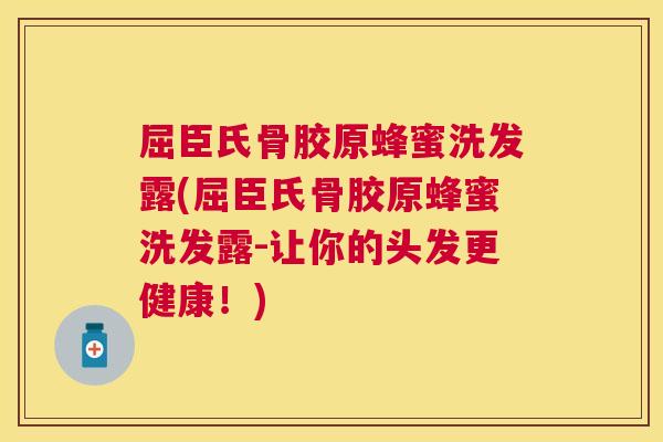 屈臣氏骨胶原蜂蜜洗发露(屈臣氏骨胶原蜂蜜洗发露-让你的头发更健康！)