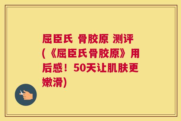 屈臣氏 骨胶原 测评(《屈臣氏骨胶原》用后感！50天让肌肤更嫩滑)