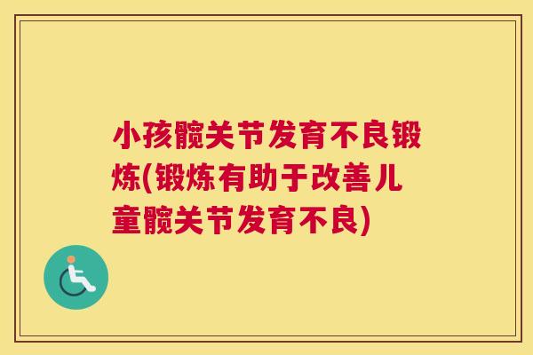 小孩髋关节发育不良锻炼(锻炼有助于改善儿童髋关节发育不良)