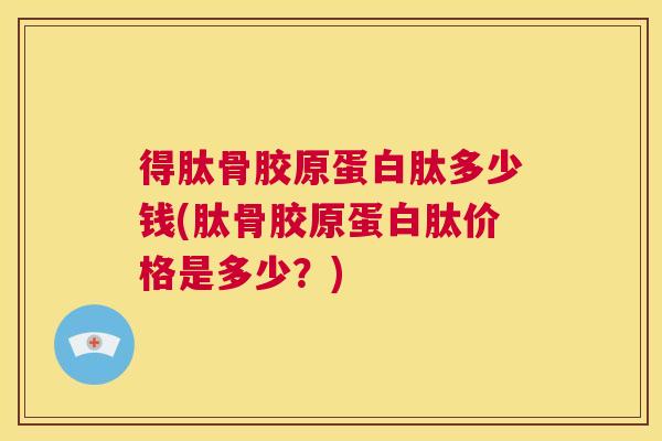 得肽骨胶原蛋白肽多少钱(肽骨胶原蛋白肽价格是多少？)