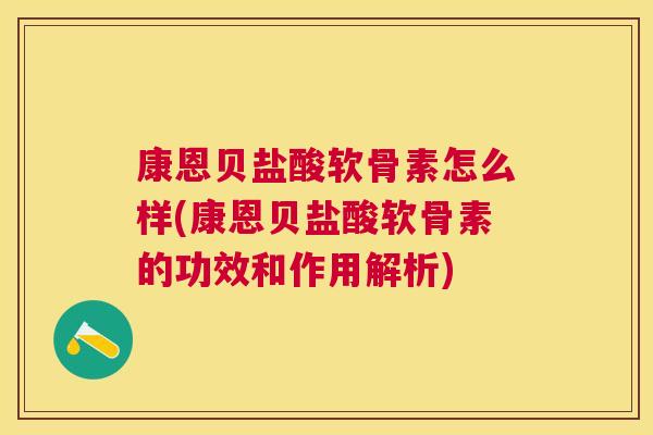 康恩贝盐酸软骨素怎么样(康恩贝盐酸软骨素的功效和作用解析)