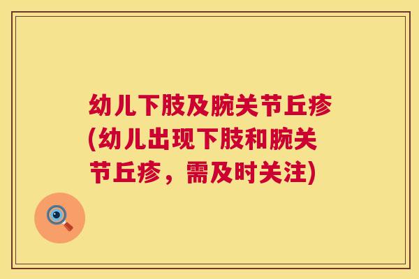 幼儿下肢及腕关节丘疹(幼儿出现下肢和腕关节丘疹，需及时关注)