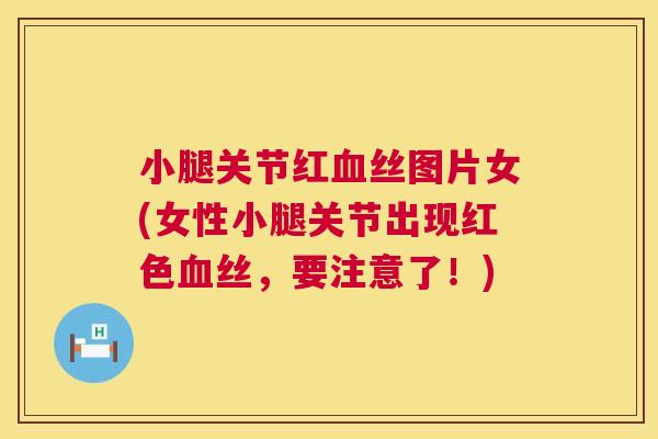 小腿关节红血丝图片女(女性小腿关节出现红色血丝，要注意了！)