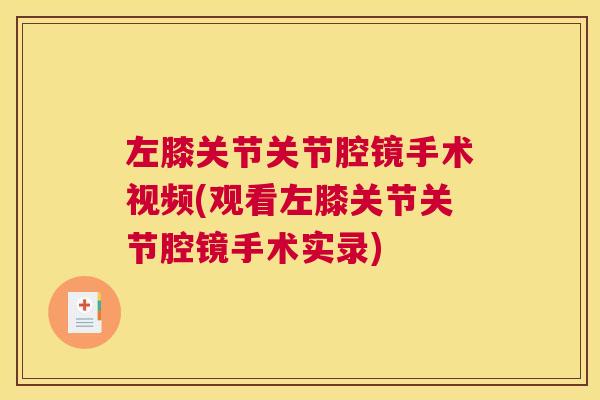 左膝关节关节腔镜手术视频(观看左膝关节关节腔镜手术实录)