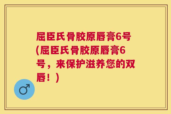 屈臣氏骨胶原唇膏6号(屈臣氏骨胶原唇膏6号，来保护滋养您的双唇！)