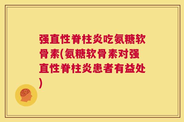 强吃氨糖软骨素(氨糖软骨素对强患者有益处)