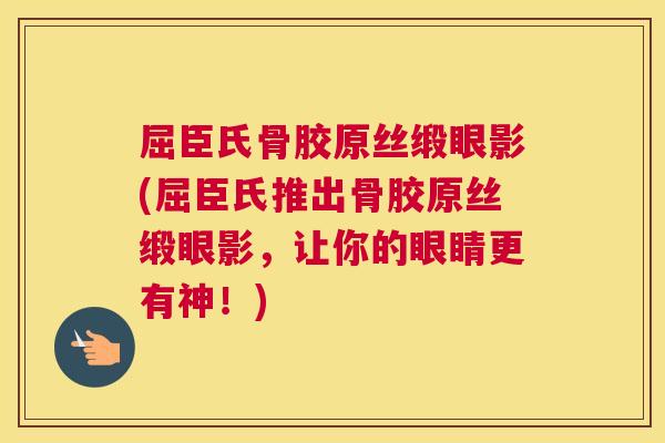 屈臣氏骨胶原丝缎眼影(屈臣氏推出骨胶原丝缎眼影，让你的眼睛更有神！)