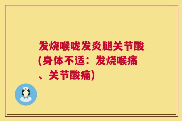 发烧喉咙发炎腿关节酸(身体不适：发烧喉痛、关节酸痛)