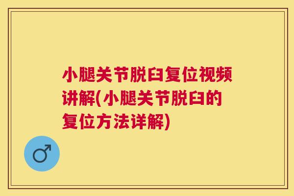 小腿关节脱臼复位视频讲解(小腿关节脱臼的复位方法详解)