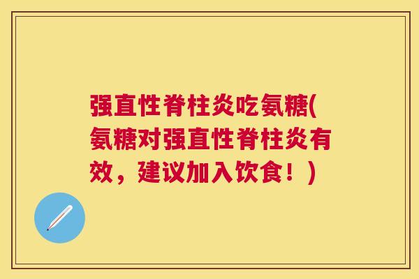 强直性脊柱炎吃氨糖(氨糖对强直性脊柱炎有效，建议加入饮食！)