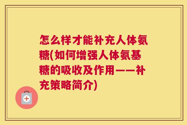 怎么样才能补充人体氨糖(如何增强人体氨基糖的吸收及作用——补充策略简介)