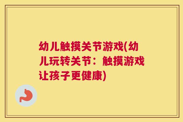 幼儿触摸关节游戏(幼儿玩转关节：触摸游戏让孩子更健康)