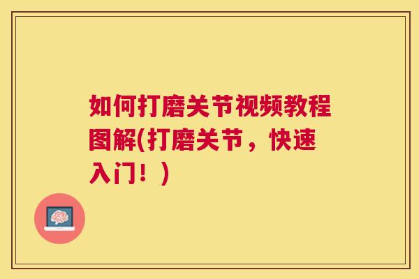 如何打磨关节视频教程图解(打磨关节，快速入门！)