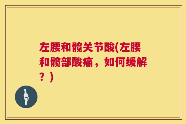 左腰和髋关节酸(左腰和髋部酸痛，如何缓解？)