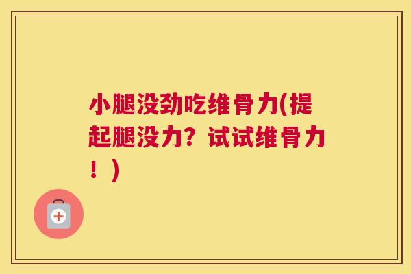 小腿没劲吃维骨力(提起腿没力？试试维骨力！)