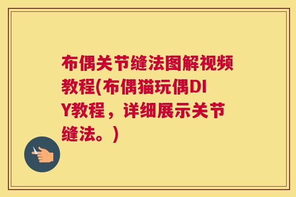 布偶关节缝法图解视频教程(布偶猫玩偶DIY教程，详细展示关节缝法。)
