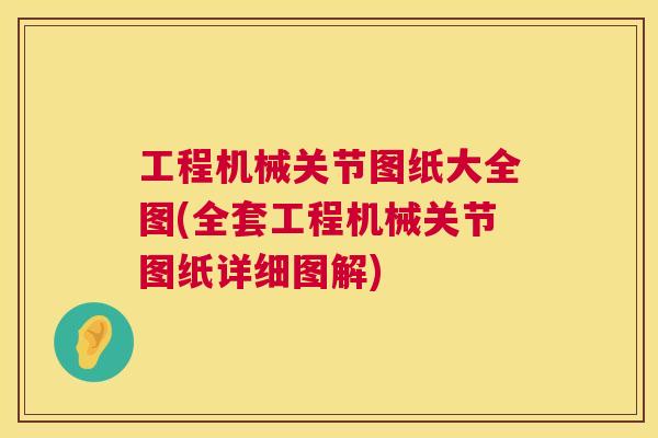 工程机械关节图纸大全图(全套工程机械关节图纸详细图解)