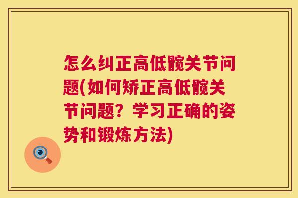 怎么纠正高低髋关节问题(如何矫正高低髋关节问题？学习正确的姿势和锻炼方法)