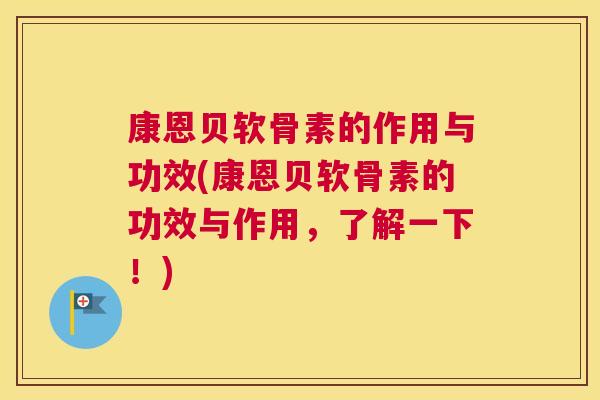 康恩贝软骨素的作用与功效(康恩贝软骨素的功效与作用，了解一下！)