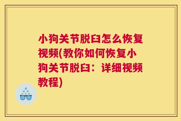 小狗关节脱臼怎么恢复视频(教你如何恢复小狗关节脱臼：详细视频教程)