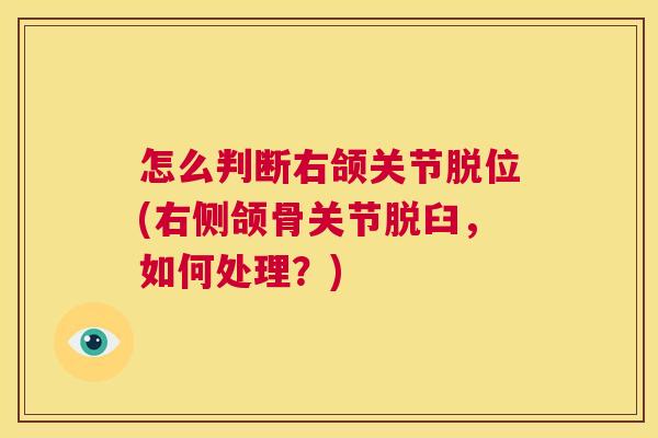 怎么判断右颌关节脱位(右侧颌骨关节脱臼，如何处理？)