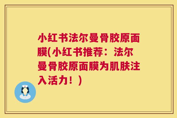 小红书法尔曼骨胶原面膜(小红书推荐：法尔曼骨胶原面膜为注入活力！)