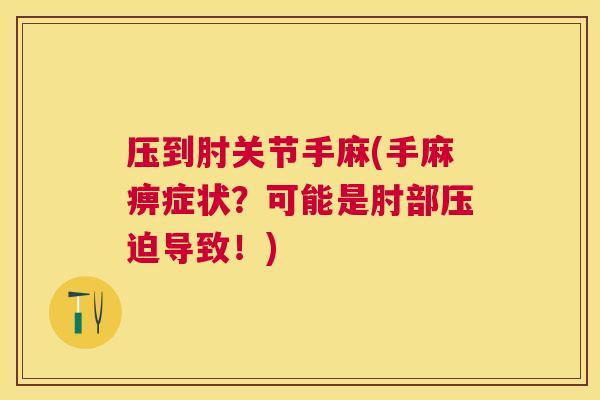 压到肘关节手麻(手麻痹症状？可能是肘部压迫导致！)