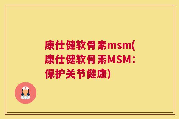 康仕健软骨素msm(康仕健软骨素MSM：保护关节健康)