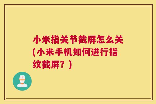 小米指关节截屏怎么关(小米手机如何进行指纹截屏？)