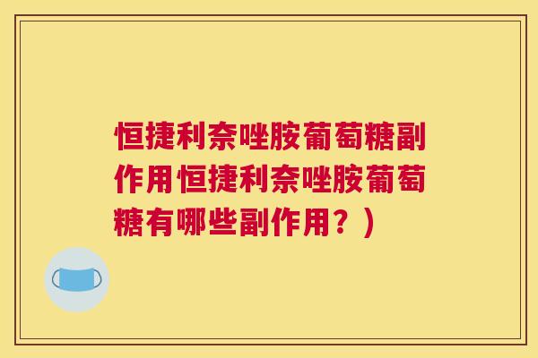 恒捷利奈唑胺葡萄糖副作用恒捷利奈唑胺葡萄糖有哪些副作用？)