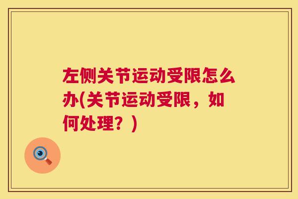左侧关节运动受限怎么办(关节运动受限，如何处理？)
