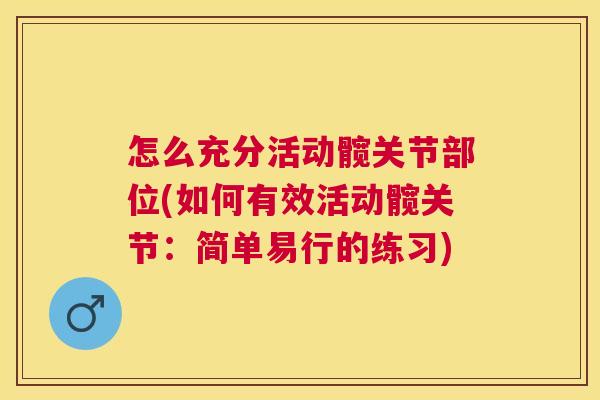 怎么充分活动髋关节部位(如何有效活动髋关节：简单易行的练习)