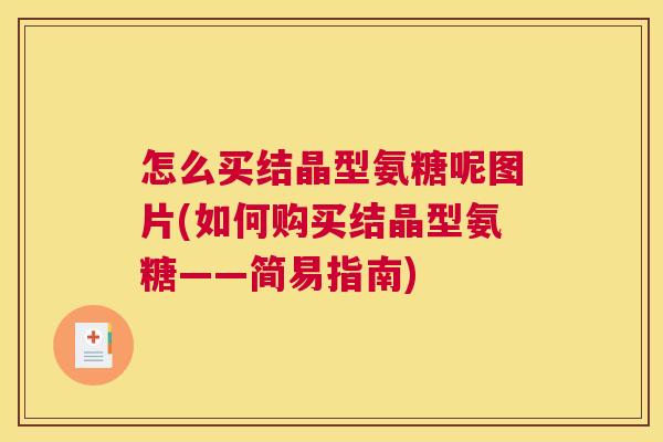 怎么买结晶型氨糖呢图片(如何购买结晶型氨糖——简易指南)