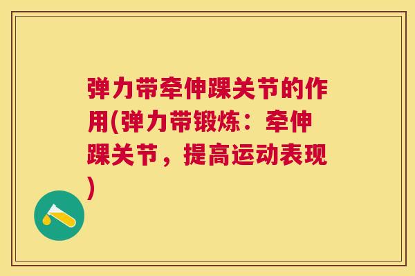 弹力带牵伸踝关节的作用(弹力带锻炼：牵伸踝关节，提高运动表现)