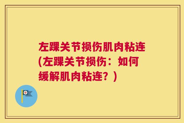 左踝关节损伤肌肉粘连(左踝关节损伤：如何缓解肌肉粘连？)