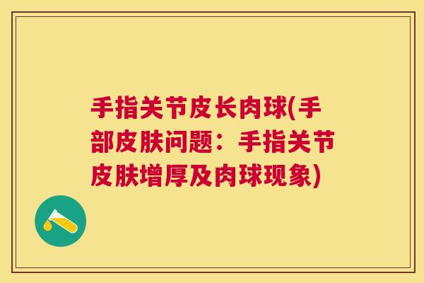 手指关节皮长肉球(手部皮肤问题：手指关节皮肤增厚及肉球现象)