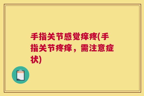 手指关节感觉痒疼(手指关节疼痒，需注意症状)