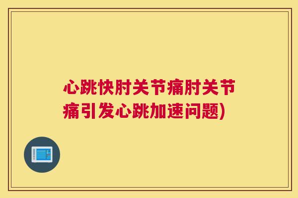 心跳快肘关节痛肘关节痛引发心跳加速问题)