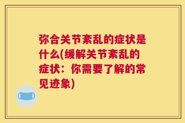 弥合关节紊乱的症状是什么(缓解关节紊乱的症状：你需要了解的常见迹象)
