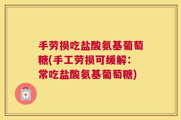 手劳损吃盐酸氨基葡萄糖(手工劳损可缓解：常吃盐酸氨基葡萄糖)