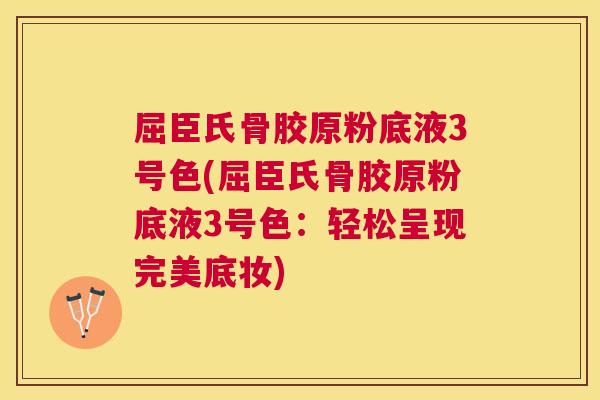 屈臣氏骨胶原粉底液3号色(屈臣氏骨胶原粉底液3号色：轻松呈现完美底妆)