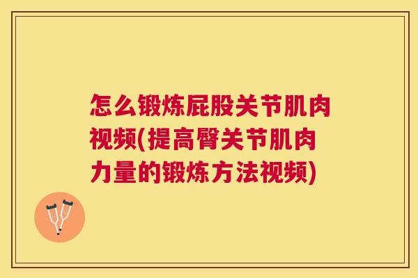 怎么锻炼屁股关节肌肉视频(提高臀关节肌肉力量的锻炼方法视频)