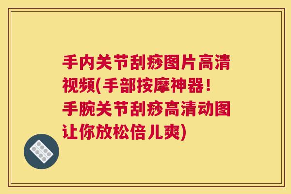 手内关节刮痧图片高清视频(手部按摩神器！手腕关节刮痧高清动图让你放松倍儿爽)