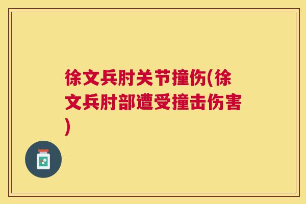 徐文兵肘关节撞伤(徐文兵肘部遭受撞击伤害)